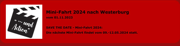 Mini-Fahrt 2024 nach Westerburg vom 01.11.2023  SAVE THE DATE - Mini-Fahrt 2024: Die nächste Mini-Fahrt findet vom 09.-12.05.2024 statt.